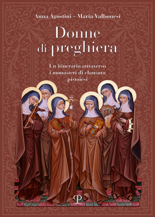 Книга Donne di preghiera. Un itinerario attraverso i monasteri di clausura pistoiesi Anna Agostini