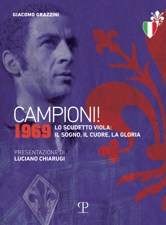 Könyv Campioni! 1969. Lo scudetto viola: il sogno, il cuore, la gloria Giacomo Grazzini