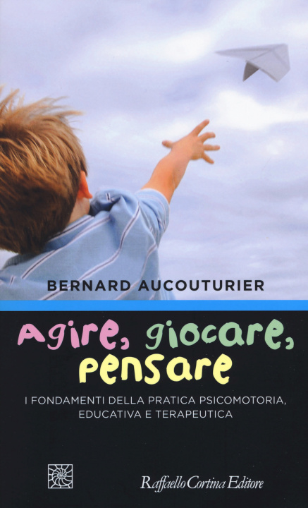 Книга Agire, giocare, pensare. I fondamenti della pratica psicomotoria, educativa e terapeutica Bernard Aucouturier
