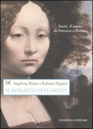 Könyv ritratto dell'amata. Storie d'amore da Petrarca a Tiziano Walter Ingeborg