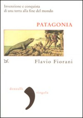 Kniha Patagonia. Invenzione e conquista di una terra alla fine del mondo Flavio Fiorani