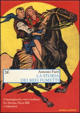 Книга storia dei miei fumetti. L'immaginario visivo italiano fra Tarzan, Pecos Bill e Valentina Antonio Faeti