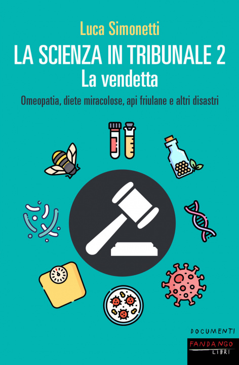 Kniha scienza in tribunale 2. La vendetta. Omeopatia, diete miracolose, api friulane e altri disastri Luca Simonetti