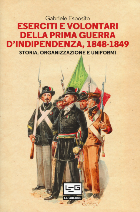 Carte Eserciti e volontari della prima guerra d'indipendenza, 1848-1849. Storia, organizzazione e uniformi Gabriele Esposito