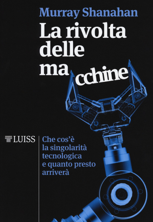 Kniha rivolta delle macchine. Che cos'è la singolarità tecnologica e quanto presto arriverà Murray Shanahan