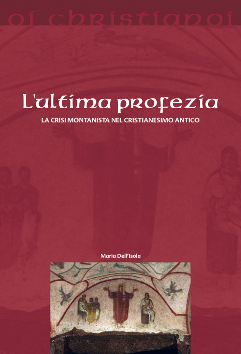 Kniha ultima profezia. La crisi montanista nel cristianesimo antico Maria Dell'Isola