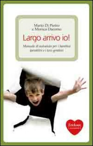 Kniha Largo arrivo io! Manuale di auto aiuto per i bambini iperattivi e i loro genitori Mario Di Pietro