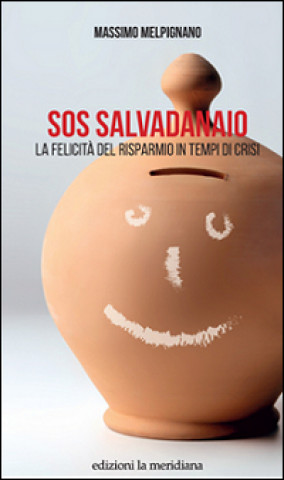 Книга S.O.S. salvadanaio. La felicità del risparmio in tempi di crisi Massimo Melpignano