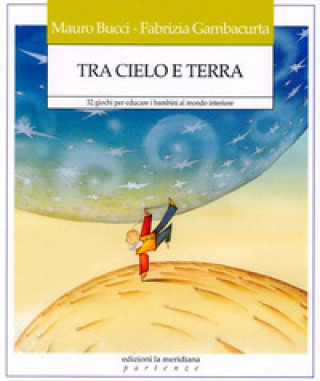 Kniha Tra cielo e terra. 32 giochi per educare i bambini al mondo interiore Mauro Bucci