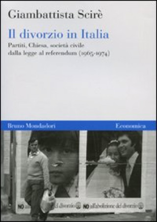 Carte divorzio in Italia. Partiti, chiesa, società civile dalla legge al referendum (1965-1974) Giambattista Scirè