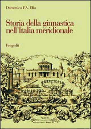 Kniha Storia della ginnastica nell'Italia meridionale. L'opera di Giuseppe Pezzarossa (1851-1911) in terra di Bari Domenico F. Elia