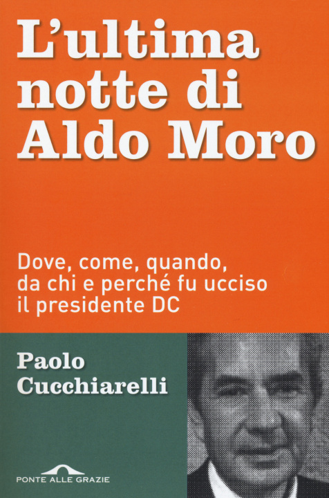 Könyv ultima notte di Aldo Moro. Dove, come, quando, da chi e perché fu ucciso il presidente DC Paolo Cucchiarelli