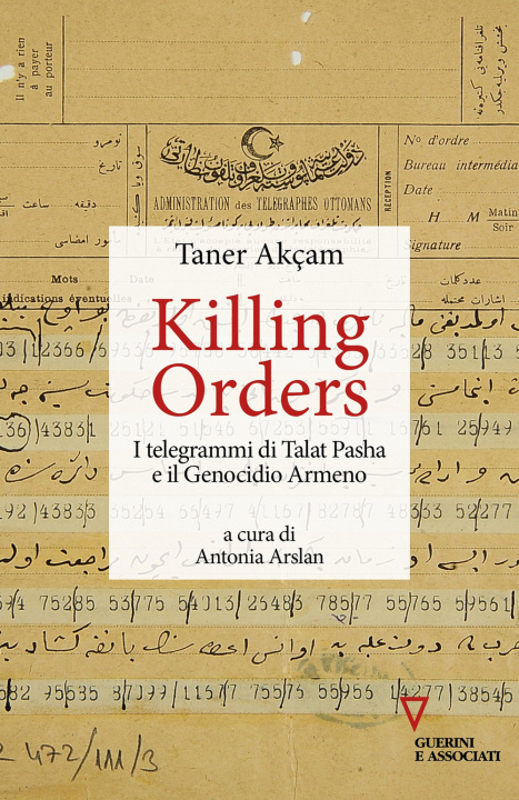 Kniha Killing orders. I telegrammi di Talat Pasha e il genocidio armeno Taner Akçam