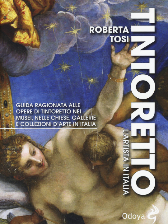 Könyv Tintoretto. L'artista in Italia. Guida ragionata alle opere di Tintoretto nei musei, nelle chiese, gallerie e collezioni d'arte in Italia Roberta Tosi