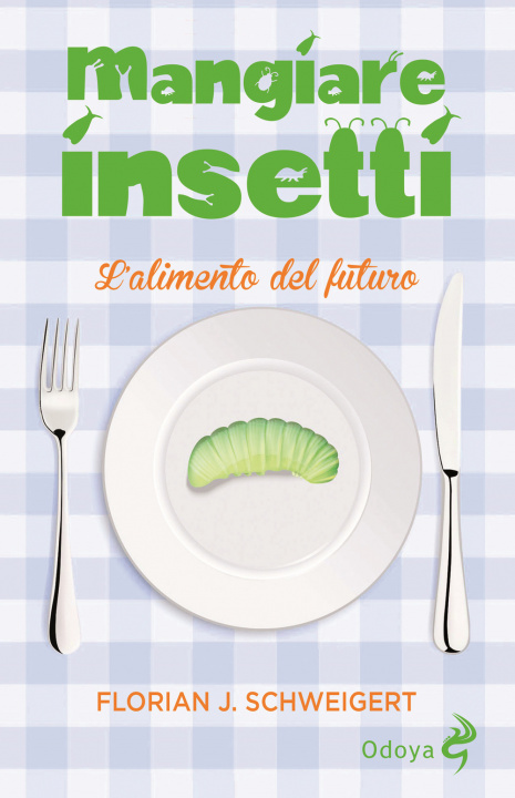 Könyv Mangiare insetti. L'alimento del futuro Florian J. Schweigert