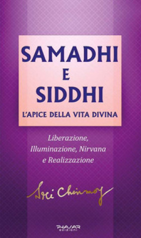 Kniha Samadhi e Siddhi. L’apice della vita divina. Liberazione, illuminazione, Nirvana e realizzazione Sri Chinmoy