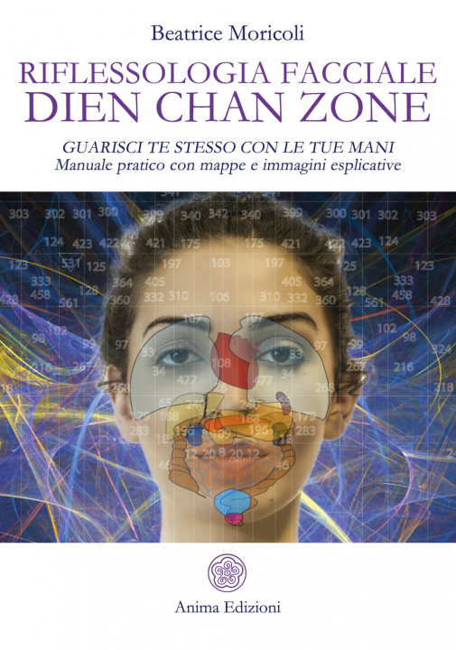 Книга Riflessologia facciale Dien Chan Zone. Guarisci te stesso con le tue mani. Manuale pratico con mappe e immagini esplicative Beatrice Moricoli