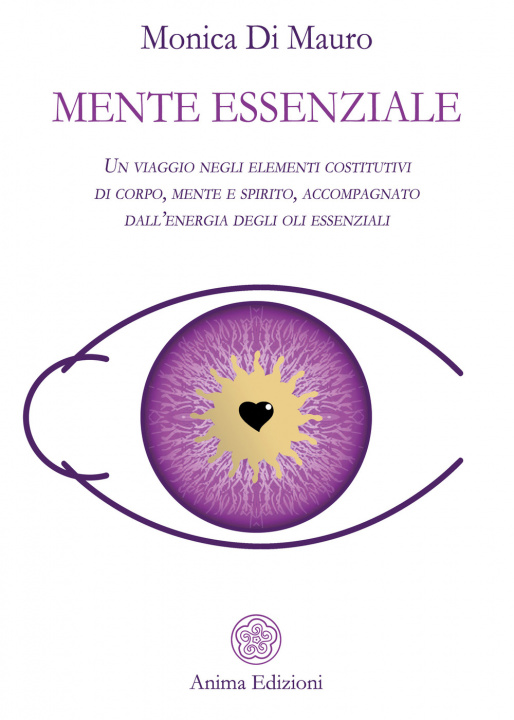 Carte Mente essenziale. Un viaggio negli elementi costitutivi di corpo, mente e spirito, accompagnato dall’energia degli oli essenziali Monica Di Mauro