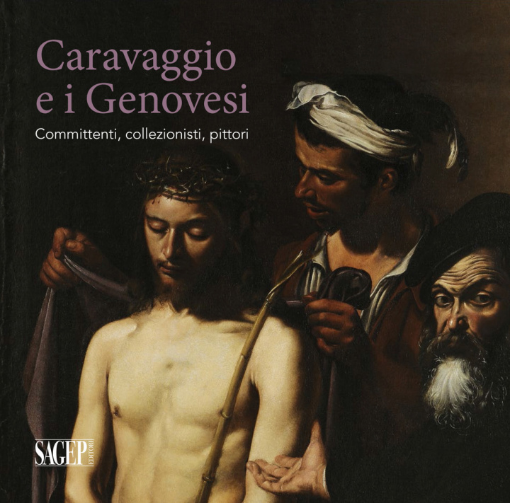 Carte Caravaggio e i Genovesi. Committenti, collezionisti, pittori. Catalogo della mostra (Genova, 14 febbraio-24 giugno 2019) 
