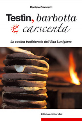 Könyv Testìn, barbotta e carscenta. La cucina tradizionale dell'Alta Lunigiana Daniele Giannetti