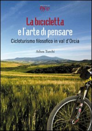 Kniha bicicletta e l'arte di pensare. Cicloturismo filosofico in val d'Orcia Athos Turchi