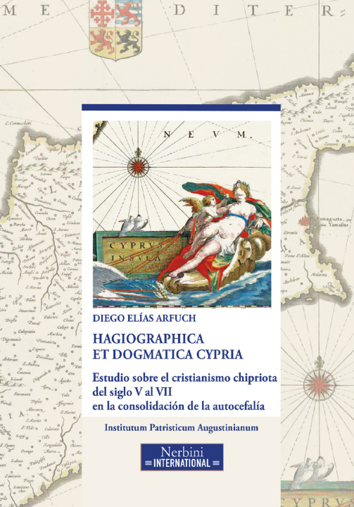 Kniha Hagiographica et dogmatica Cypria. Estudio sobre el cristianismo chipriota del siglo V al VII en la consolidación de la autocefalía Diego Elías Arfuch