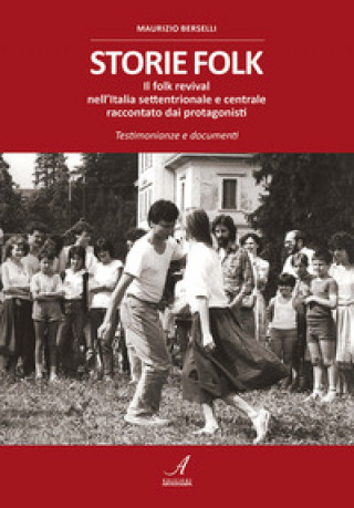 Könyv Storie folk. Il folk revival nell'Italia settentrionale e centrale raccontato dai protagonisti. Testimonianze e documenti Maurizio Berselli