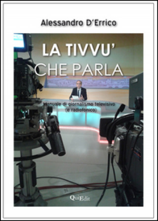Könyv tivvù che parla. Manuale di giornalismo televisivo (e radiofonico) Alessandro D'Errico