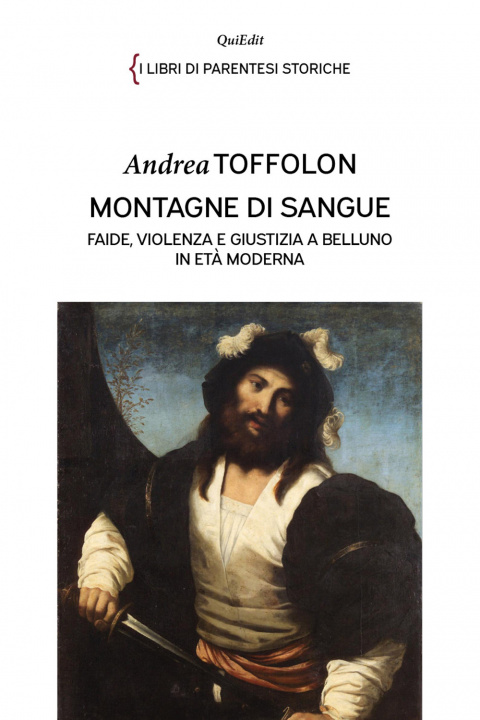 Könyv Montagne di sangue. Faide, violenza e giustizia a Belluno in età moderna Andrea Toffolon