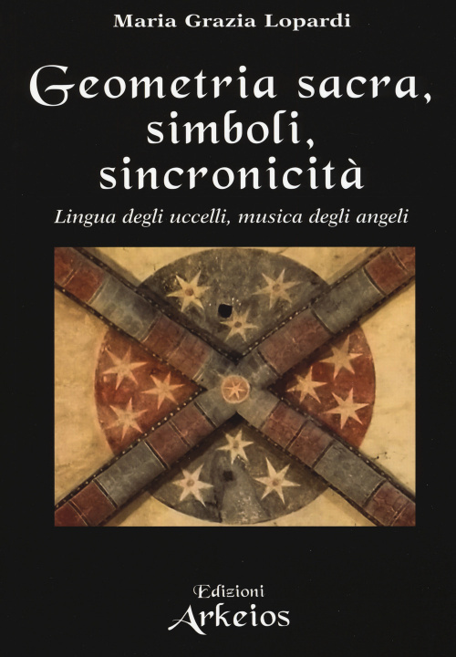 Könyv Geometria sacra, simboli, sincronicità. Lingua degli uccelli, musica degli angeli Maria Grazia Lopardi