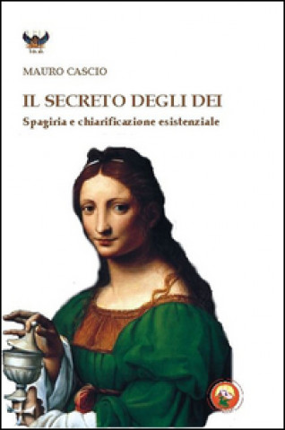 Kniha secreto degli dei. Spagiria e chiarificazione esistenziale Mauro Cascio