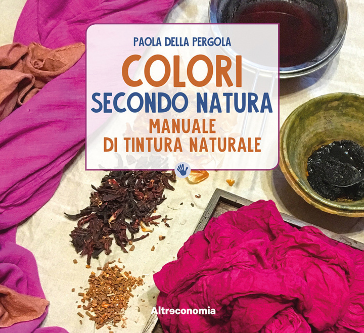 Carte Colori secondo natura. Manuale di tintura naturale Paola Della Pergola