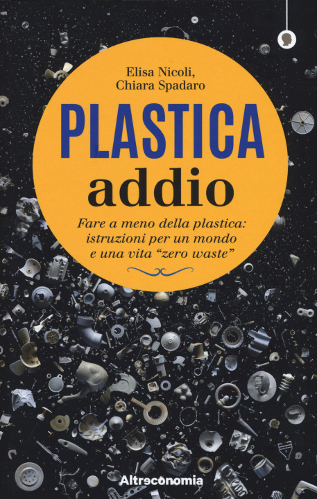 Könyv Plastica addio. Fare a meno della plastica: istruzioni per un mondo e una vita «zero waste» Elisa Nicoli