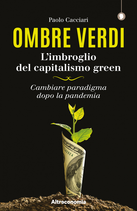 Carte Ombre verdi. L’imbroglio del capitalismo green. Cambiare paradigma dopo la pandemia Paolo Cacciari