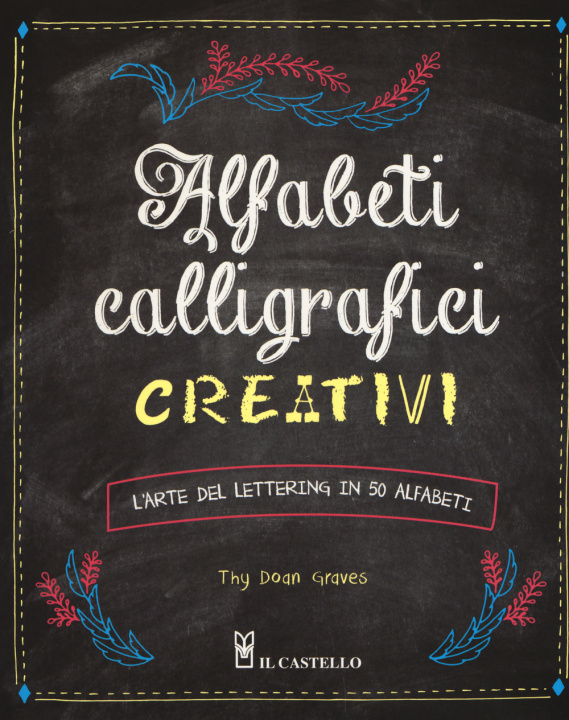Könyv Alfabeti calligrafici creativi. L'arte del lettering in 50 alfabeti Thy Doan Graves