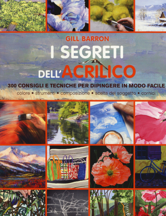 Kniha segreti dell'acrilico. 200 consigli e tecniche per dipingere in modo facile Gill Barron
