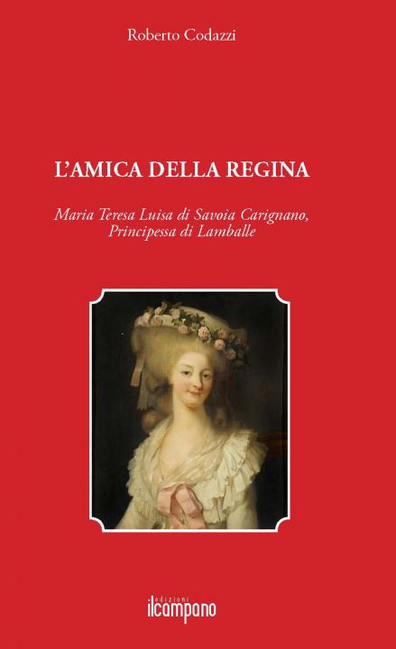 Kniha amica della regina. Maria Teresa Luisa di Savoia Carignano, principessa di Lamballe Roberto Codazzi