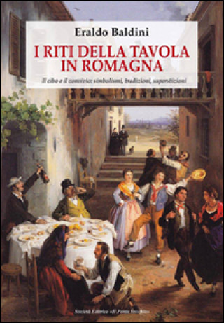 Kniha riti della tavola in Romagna. Il cibo e il convivio: simbolismo, tradizioni, superstizioni Eraldo Baldini