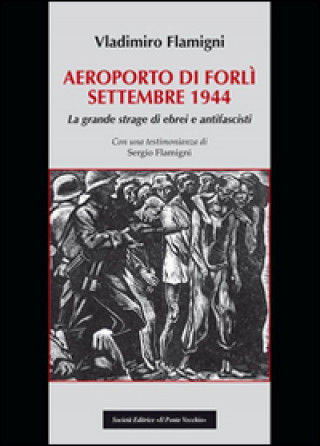 Книга Areoporto di Forlì settembre 1944. La grande strage di ebrei e antifascisti Vladimiro Flamigni