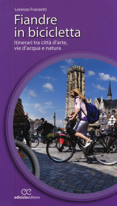 Carte Fiandre in bicicletta. Itinerari tra città d'arte, vie d'acqua e natura Lorenzo Franzetti