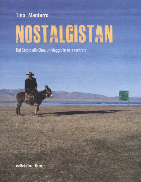 Könyv Nostalgistan. Dal Caspio alla Cina, un viaggio in Asia centrale Tino Mantarro