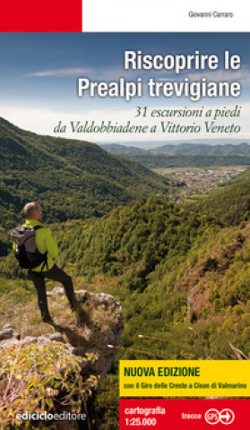 Carte Riscoprire le Prealpi trevigiane. 31 escursioni a piedi da Valdobbiadene a Vittorio Veneto Giovanni Carraro