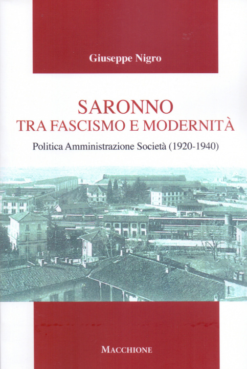 Kniha Saronno tra fascismo e modernità. Politica Amministrazione Società (1920-1940) Giuseppe Nigro