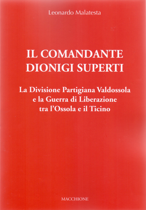 Kniha Comandante Dionigi Superti. La Divisione Partigiana Valdossola e la Guerra di Liberazione tra l’Ossola e il Ticino Leonardo Malatesta