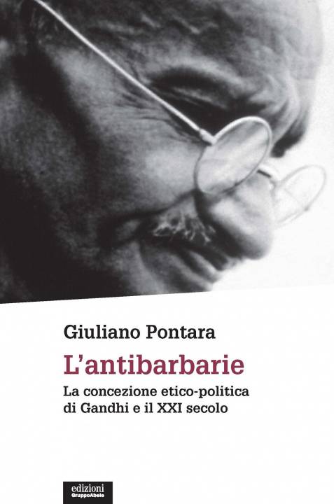 Könyv antibarbarie. La concezione etico-politica di Gandhi e il XXI secolo Giuliano Pontara