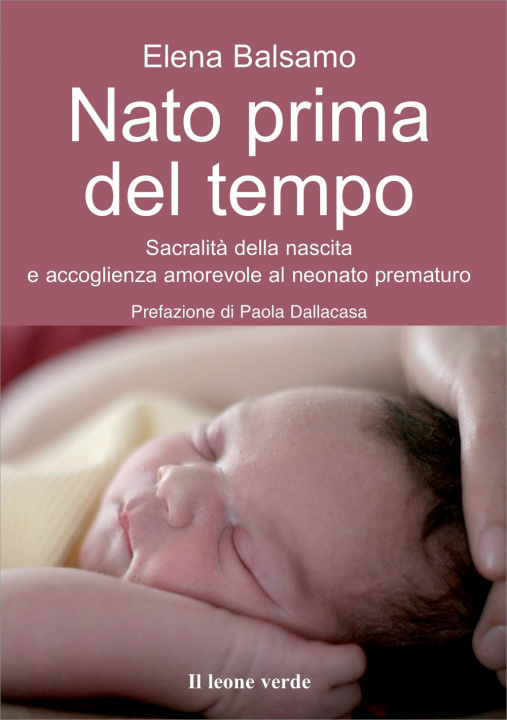 Kniha Nato prima del tempo. Sacralità della nascita e accoglienza amorevole al neonato prematuro Elena Balsamo