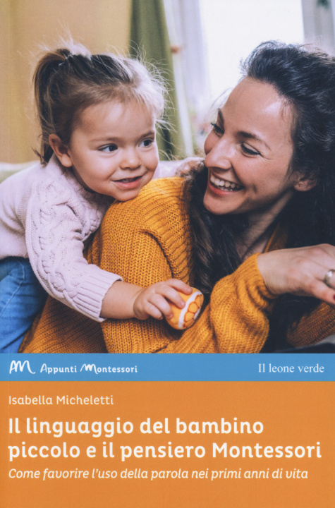 Knjiga linguaggio del bambino piccolo e il pensiero Montessori. Come favorire l'uso della parola nei primi anni di vita Isabella Micheletti
