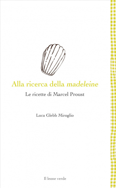 Knjiga Alla ricerca della madeleine. Le ricette di Marcel Proust Luca Glebb Miroglio