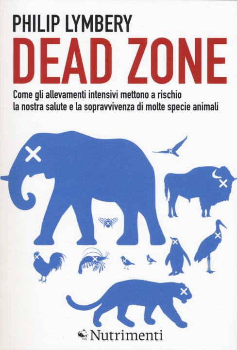 Kniha Dead Zone: come gli allevamenti intensivi mettono a rischio la nostra salute e la sopravvivenza di molte specie animali Philip Lymbery