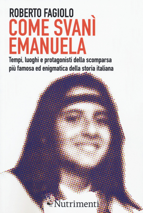 Kniha Come svanì Emanuela. Tempi, luoghi e protagonisti della scomparsa più famosa ed enigmatica della storia italiana Roberto Fagiolo